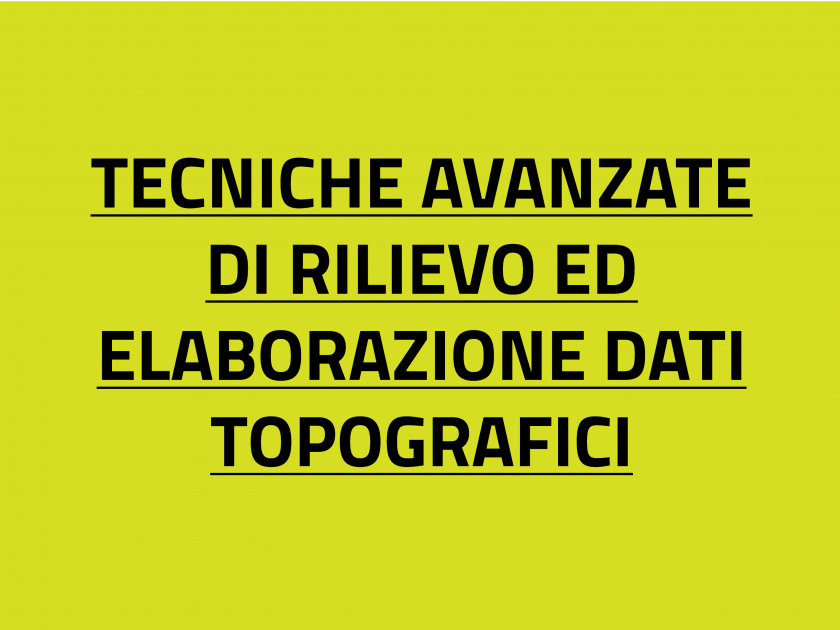 TECNICHE AVANZATE DI RILIEVO ED ELABORAZIONE DATI TOPOGRAFICI